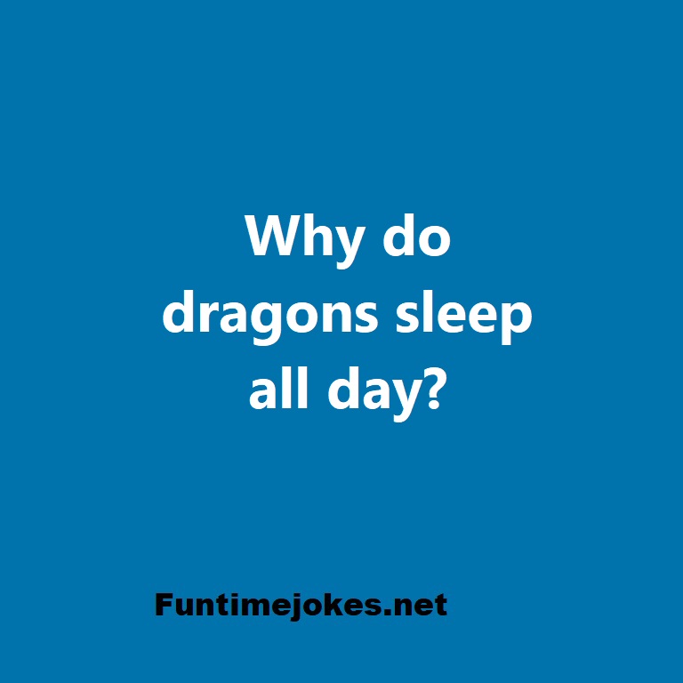 Why do dragons sleep all day?