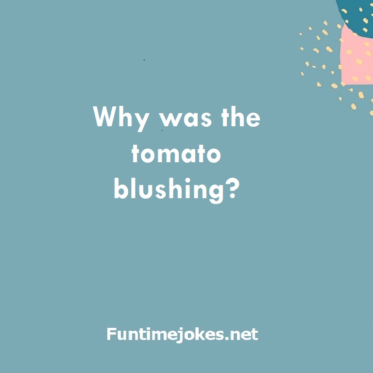 Why was the tomato blushing?