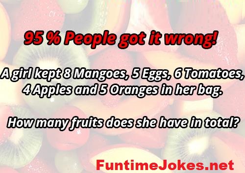 A girl kept 8 Mangoes, 5 Eggs, 7 Tomatoes, 4 Apples and 5 Oranges in her bag. 
How many fruits does she have in total?
#quiz #puzzle #riddle